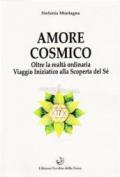 Amore cosmico. Oltre la realtà ordinaria. Viaggio iniziatico alla scoperta del sé