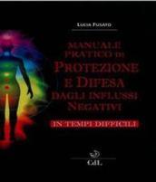 Manuale pratico di protezione e difesa dagli influssi negativi