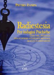 Radiestesia per indagini psichiche. L'uso del pendolo per scoprire attitudini mentali. Qualità e limitazioni