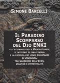 Il Paradiso scomparso del dio Enki. Gli sciamani della Mesopotamia, il mistero di una lingua e la ricerca dei libri scomparsi di Ziusudra. Tra giardino dell'Eden, diluvio e immortalità