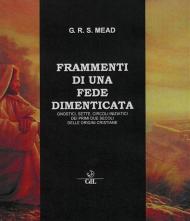 Frammenti di una fede dimenticata. Gnostici, sette, circoli iniziatici dei primi due secoli delle origini cristiane