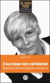 Il successo vien cambiando! Rinascere a 50 anni (nella vita e nel lavoro)