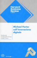 Michael Porter sull'innovazione digitale. L'impatto sulla concorrenza e sui modelli di business delle imprese di ogni tipo e dimensione