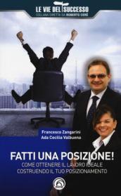 Fatti una posizione! Come ottenere il lavoro ideale costruendo il tuo posizionamento