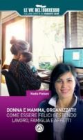 Donna e mamma, organizzati! Come essere felici gestendo famiglia, lavoro e affetti