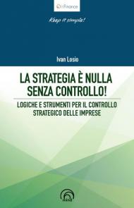 La strategia è nulla senza controllo! Logiche e strumenti per il controllo strategico delle imprese