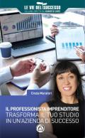 Il professionista imprenditore. Trasforma il tuo studio in un'azienda di successo