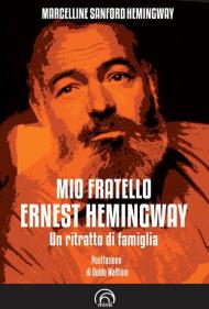 Mio fratello Ernest Hemingway. Un ritratto di famiglia