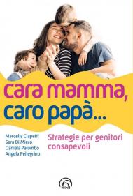 Cara mamma, caro papà... Strategie per genitori consapevoli