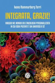 Integrata, grazie! Viaggio nel mondo dell'oncologia personalizzata in cui ogni paziente è un universo a sé