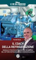 Coach della refrigerazione. Manuale strategico per gestire un'azienda nel settore refrigeramento e condizionamento (Il)