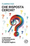 Che risposta cerchi? L'arte di fare la domanda giusta per ricevere la risposta migliore