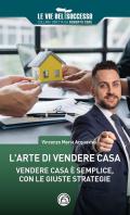 L'arte di vendere casa. Vendere casa è semplice, con le giuste strategie