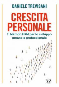 Crescita personale. Il metodo HPM per lo sviluppo umano e professionale