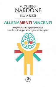 Allenamenti vincenti. Migliora la tua performance con lo psicologo strategico dello sport