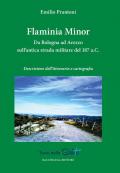 Flaminia Minor. Da Bologna ad Arezzo sull'antica strada militare del 187 a.C. Descrizione dell'itinerario e cartografia