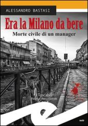 Era la Milano da bere. Morte civile di un manager