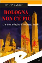 Bologna non c'è più. Un'altra indagine di Galeazzo Trebbi