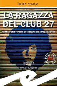 La ragazza del Club 27. Milano, Porta Venezia: un'indagine della magliaia Delia