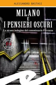 Milano e i pensieri oscuri. La strana indagine del commissario Ferrazza