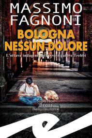 Bologna nessun dolore. L'ottava indagine dell'investigatore Trebbi