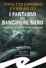 I fantasmi del Banchiere Nero. La quarta indagine di Raoul Sforza