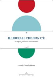 Il liberale che non c'è. Manifesto per l'Italia che vorremmo