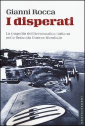 I disperati. La tragedia dell'aeronautica italiana nella seconda guerra mondiale