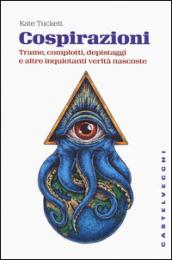 Cospirazioni. Trame, complotti, depistaggi e altre inquietanti verità nascoste