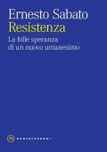 Resistenza. La folle speranza di un nuovo umanesimo