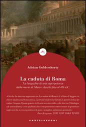 La caduta di Roma. La lunga fine di una superpotenza dalla morte di Marco Aurelio fino al 476 d. C.