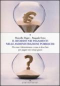 Il ritardo nei pagamenti nelle amministrazioni pubbliche. Da cosa è determinato e cosa si deve fare per pagare nei tempi giusti