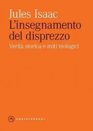 L'insegnamento del disprezzo. Verità storica e miti teologici