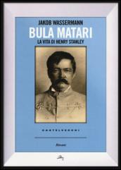 Bula Matari. La vita di Henry Stanley