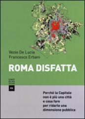 Roma disfatta. Perché la Capitale non è più una città e cosa fare per ridarle una dimensione pubblica