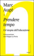 Prendere tempo. Un'utopia dell'educazione. Conversazione con Filippo La Porta