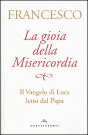 La gioia della misericordia. Il Vangelo di Luca letto dal papa