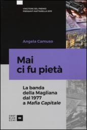 Mai ci fu pietà. La banda della Magliana dal 1977 a Mafia Capitale