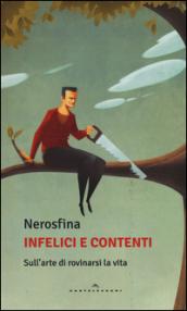 Infelici e contenti: Sull’arte di rovinarsi la vita