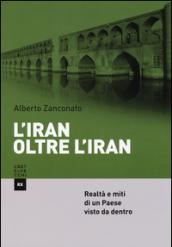 L'Iran oltre l'Iran. Realtà e miti di un paese visto da dentro