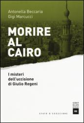 Morire al Cairo. I misteri dell'uccisione di Giulio Regeni