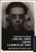 L'oro del tempo contro la moneta dei tempi. André Breton, piuttosto la vita