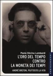 L'oro del tempo contro la moneta dei tempi. André Breton, piuttosto la vita