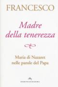 Madre della tenerezza. Maria di Nazareth nelle parole del papa