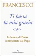 Ti basta la mia grazia. Le lettere di Paolo commentate dal Papa