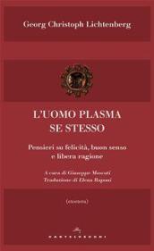 L'uomo plasma se stesso. Pensieri su felicità, buon senso e libera ragione