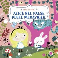 Alice nel paese delle meraviglie. C'era una volta.... Ediz. a colori