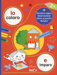 Io coloro e imparo 2+. Pensiero logico. Osservazione. Gioco a puntini. Numeri. Ediz. a colori