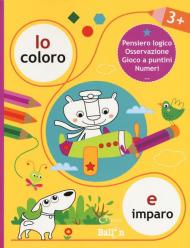 Io coloro e imparo 3+. Pensiero logico. Osservazione. Gioco a puntini. Numeri. Ediz. a colori