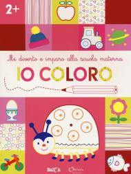 Io coloro +2. Mi diverto e imparo alla scuola materna. Ediz. a colori